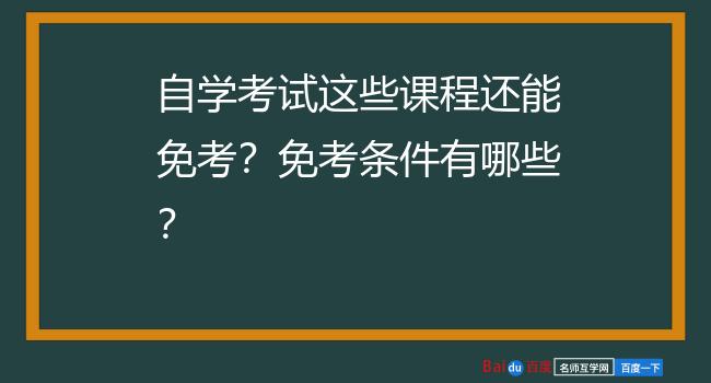 自学考试这些课程还能免考？免考条件有哪些？