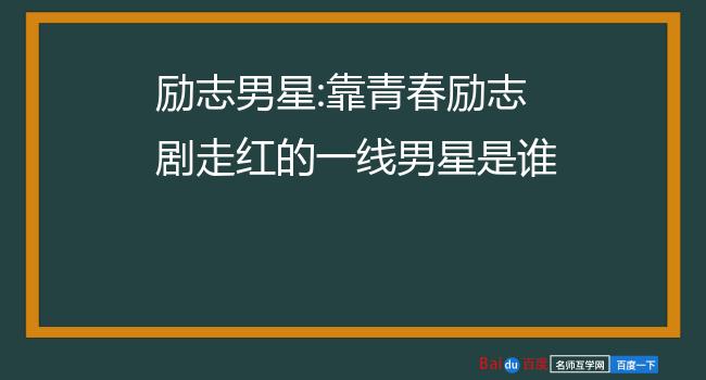 励志男星:靠青春励志剧走红的一线男星是谁